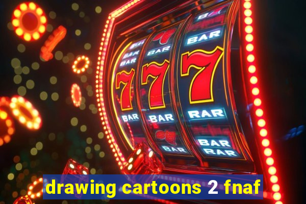 drawing cartoons 2 fnaf